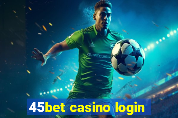 45bet casino login